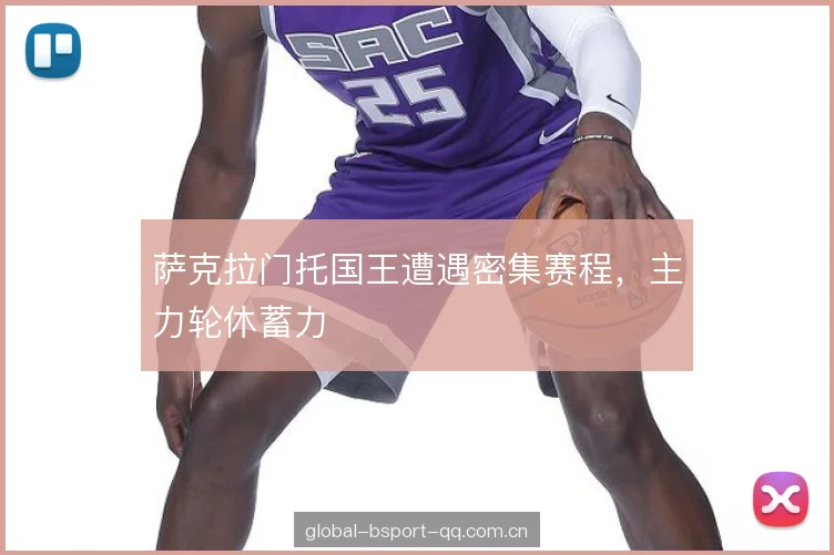 萨克拉门托国王遭遇密集赛程，主力轮休蓄力